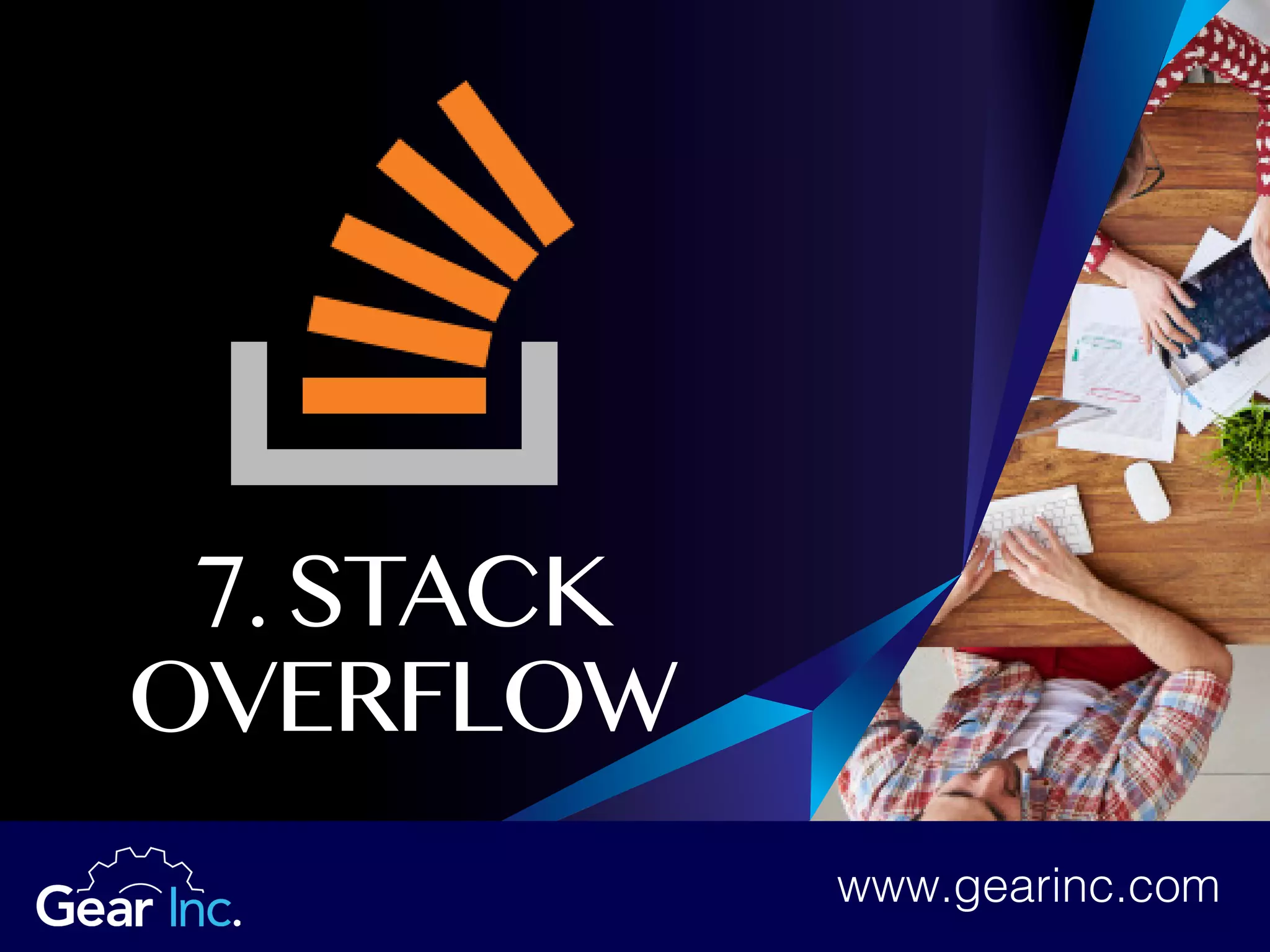 www.gearinc.com
7. STACK
OVERFLOW
www.gearinc.com
 