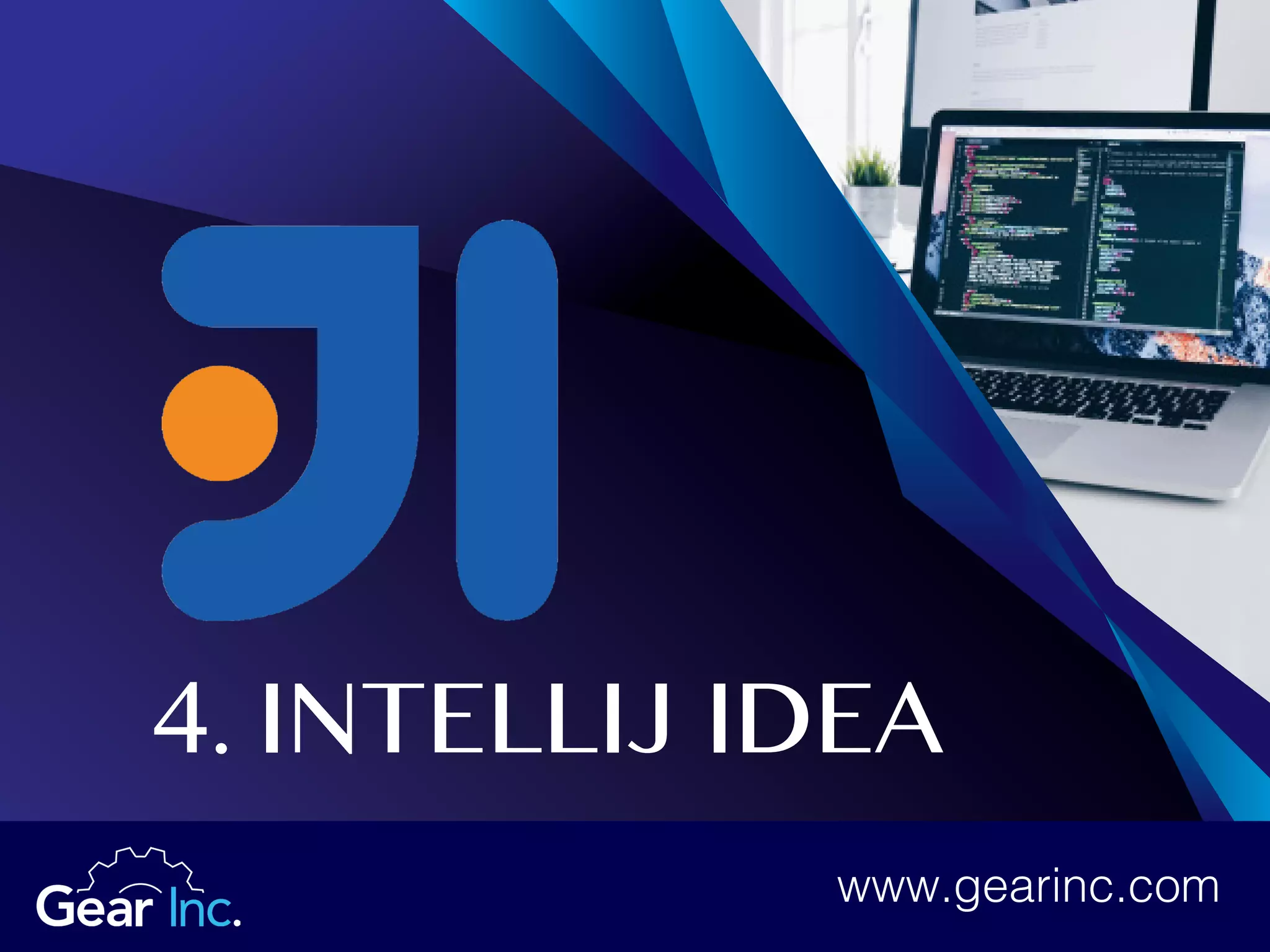 www.gearinc.com
4. INTELLIJ IDEA
www.gearinc.com
 