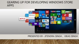 GEARING UP FOR DEVELOPING WINDOWS STORE
APPS
PRESENTED BY- JITENDRA SINGH , VIKAS SINGH
 