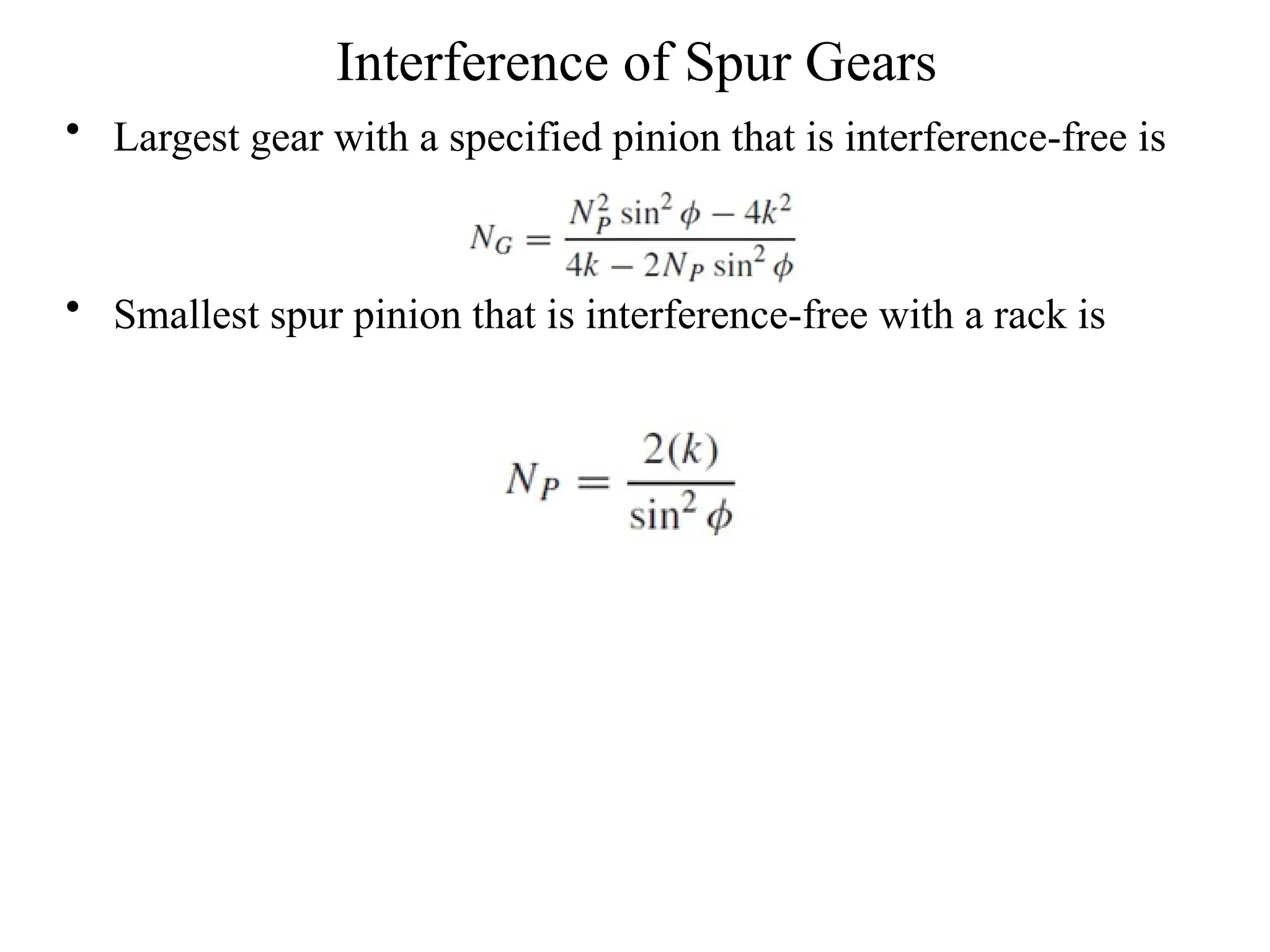 Interference of Spur Gears
• Largest gear with a specified pinion that is interference-free is
• Smallest spur pinion that is interference-free with a rack is
 