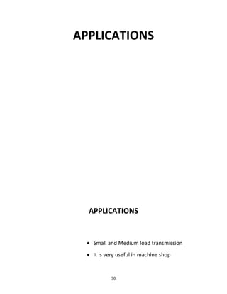 APPLICATIONS 
APPLICATIONS 
· Small and Medium load transmission 
· It is very useful in machine shop 
50 
 