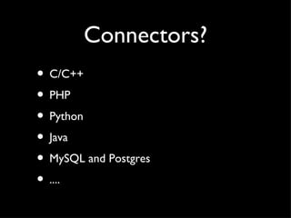 Connectors?
• C/C++
• PHP
• Python
• Java
• MySQL and Postgres
• ....
 