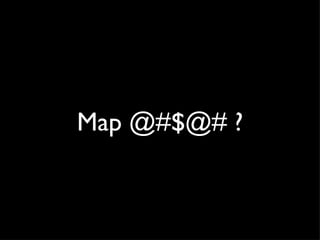 Map @#$@# ?
 