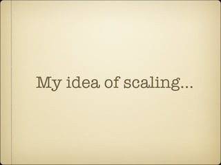 My idea of scaling...
 