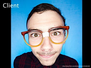 Client




         http://www.ﬂickr.com/photos/pitadel/4951801589
 