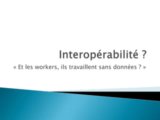 « Et les workers, ils travaillent sans données ? »
 