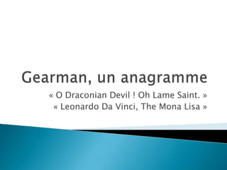 « O Draconian Devil ! Oh Lame Saint. »
 « Leonardo Da Vinci, The Mona Lisa »
 