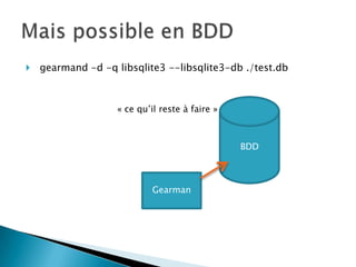    gearmand -d -q libsqlite3 --libsqlite3-db ./test.db



                   « ce qu’il reste à faire »



                                                BDD



                            Gearman
 