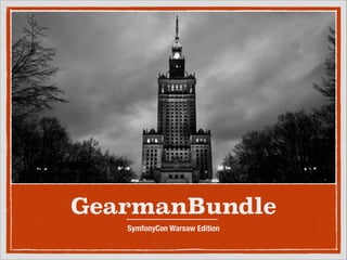 GearmanBundle
SymfonyCon Warsaw Edition

 