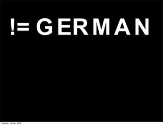 M
G AN
ER
!=
Tuesday, 13 April 2010
 