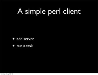 A simple perl client
• add server
• run a task
Tuesday, 13 April 2010
 