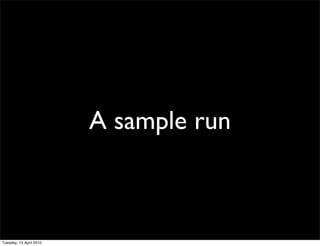 A sample run
Tuesday, 13 April 2010
 