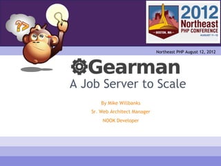 Northeast PHP August 12, 2012




A Job Server to Scale
       By Mike Willbanks
   Sr. Web Architect Manager
       NOOK Developer
 