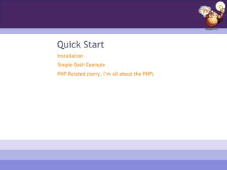 Quick Start
Installation
Simple Bash Example
PHP Related (sorry, I’m all about the PHP)
 