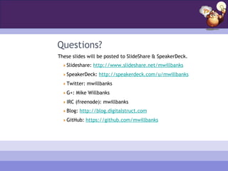 Questions?
These slides will be posted to SlideShare & SpeakerDeck.
  Slideshare: http://www.slideshare.net/mwillbanks

 ...