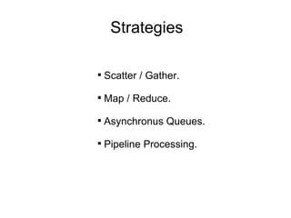 Scatter / Gather. Map / Reduce. Asynchronus Queues. Pipeline Processing. Strategies 
