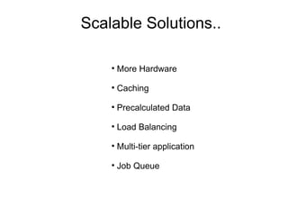 Scalable Solutions.. More Hardware Caching Precalculated Data Load Balancing Multi-tier application Job Queue 