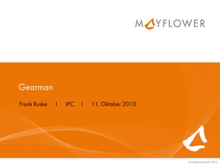 © Mayflower GmbH 2010
Gearman
Frank Ruske I IPC I 11. Oktober 2010
 