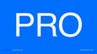 PROgearoid.io • @gearoidorourke Mobile Moments 2016
 