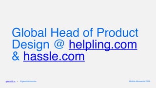 Global Head of Product
Design @ helpling.com  
& hassle.com
gearoid.io • @gearoidorourke Mobile Moments 2016
 
