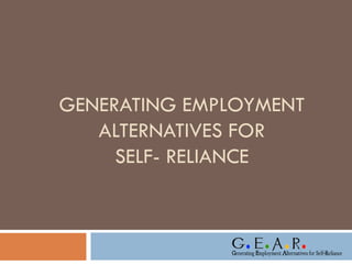 GENERATING EMPLOYMENT
   ALTERNATIVES FOR
     SELF- RELIANCE
 