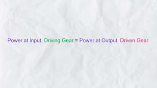 Power at Input, Driving Gear = Power at Output, Driven Gear
 