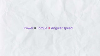 Power = Torque X Angular speed
 