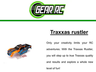 Traxxas rustler
Only your creativity limits your RC
adventures. With the Traxxas Rustler,
you will step up to true Traxxas quality
and results and explore a whole new
level of fun!
 