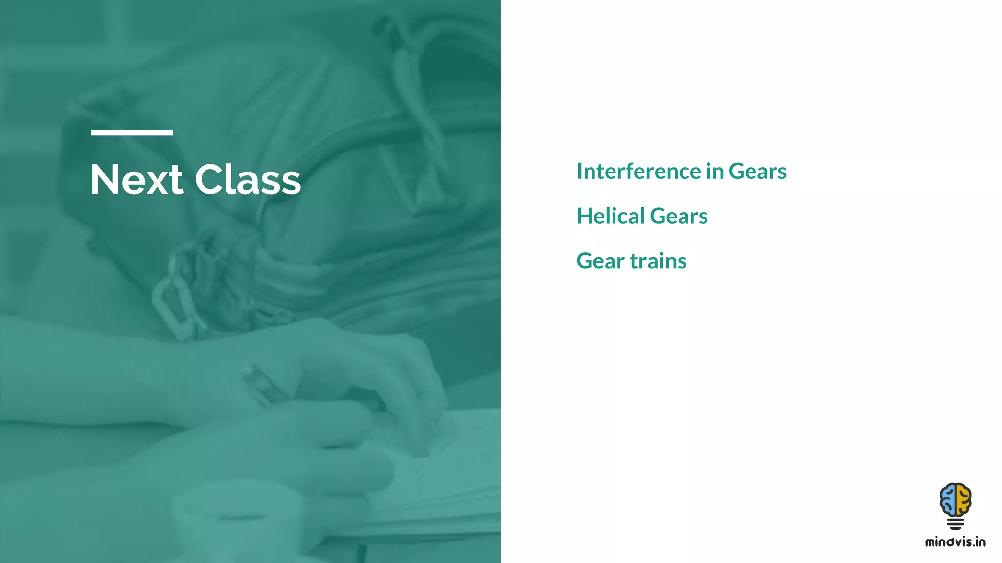 Next Class Interference in Gears
Helical Gears
Gear trains
 