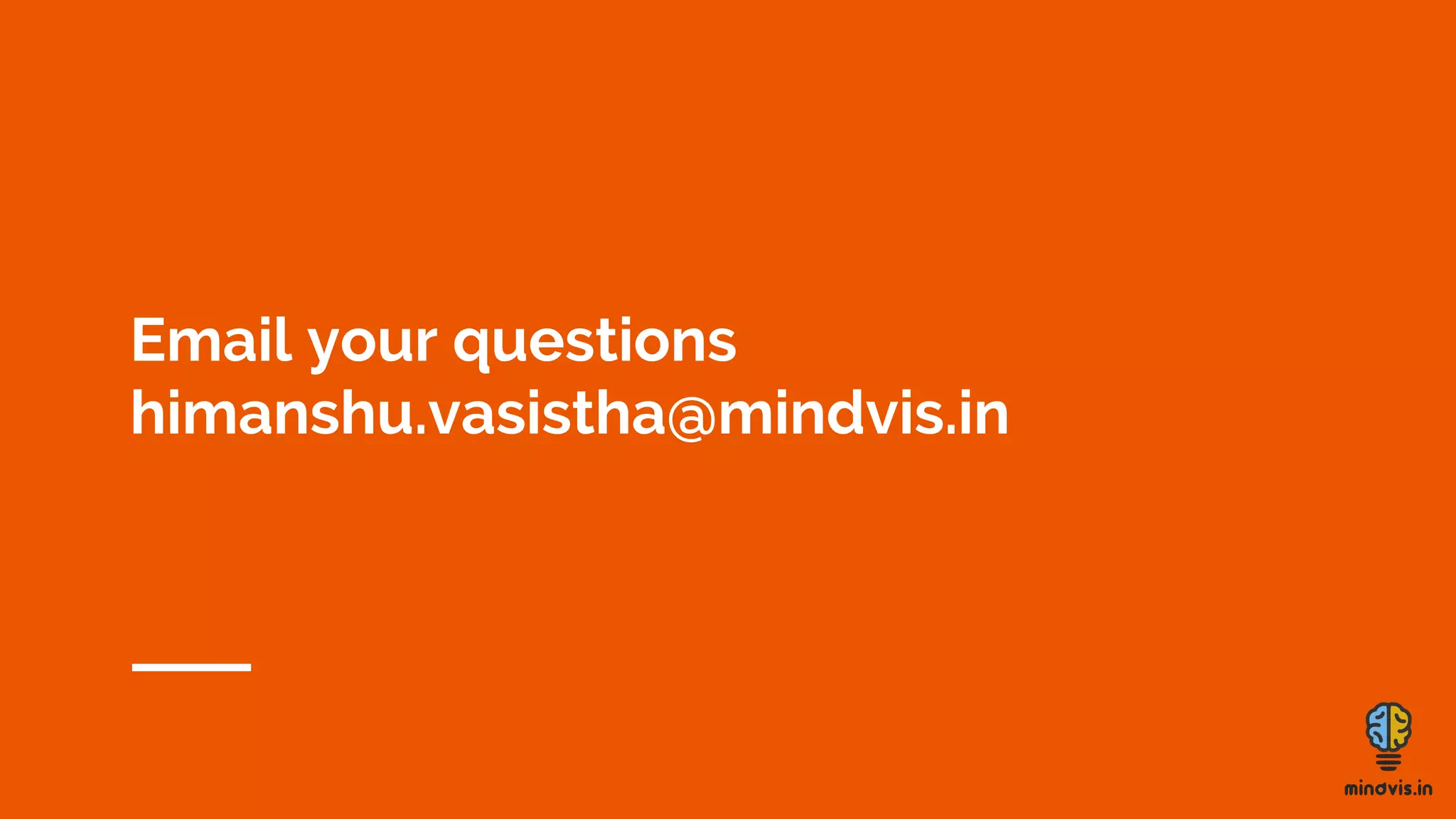 Email your questions
himanshu.vasistha@mindvis.in
 