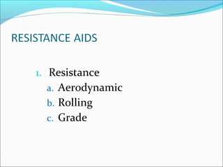 1. Resistance
  a. Aerodynamic
  b. Rolling
  c. Grade
 
