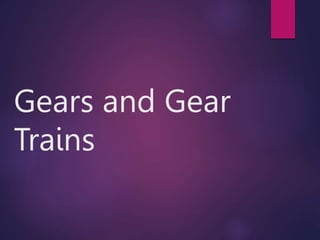 Gears and Gear
Trains
 