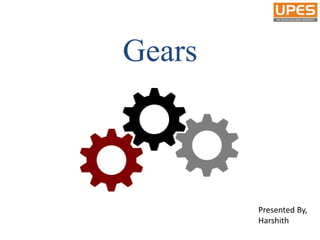 Gears
Presented By,
Harshith
 