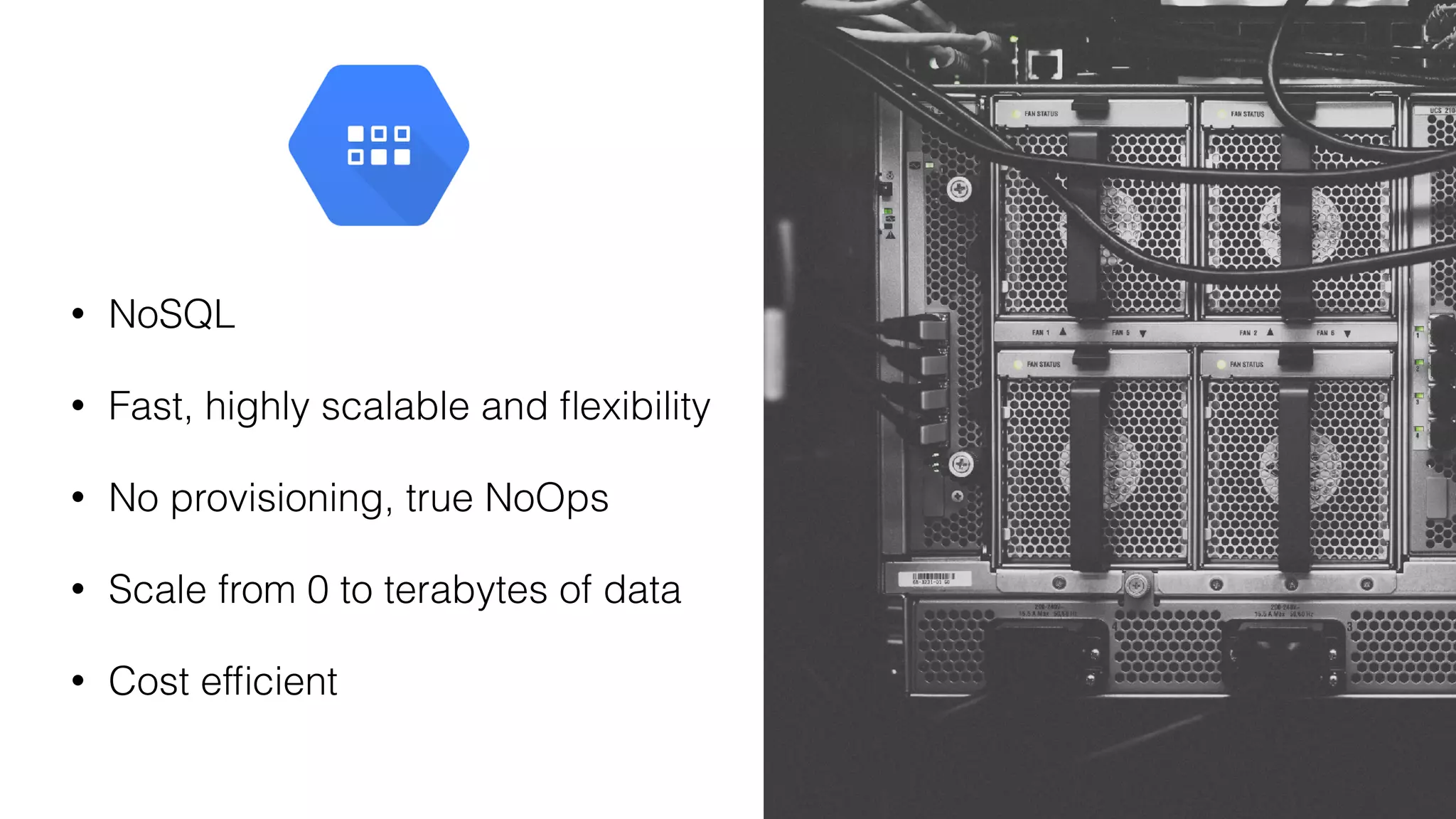 • NoSQL
• Fast, highly scalable and ﬂexibility
• No provisioning, true NoOps
• Scale from 0 to terabytes of data
• Cost efﬁcient
 