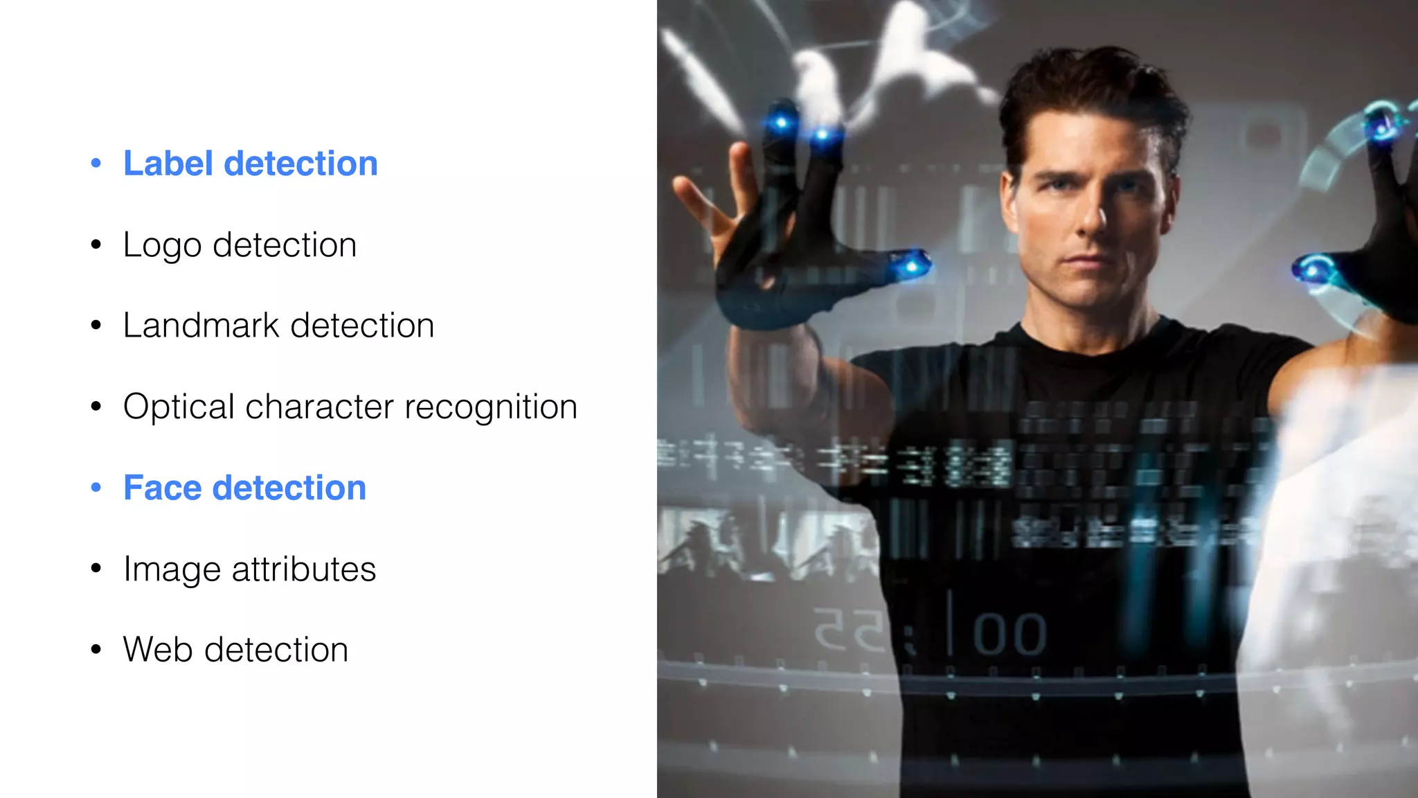 • Label detection
• Logo detection
• Landmark detection
• Optical character recognition
• Face detection
• Image attributes
• Web detection
 