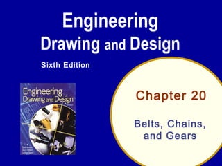Engineering
Drawing and Design
Sixth Edition

Chapter 20
Belts, Chains,
and Gears

 