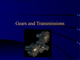 Gears and Transmissions
 