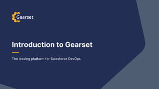Introduction to Gearset
The leading platform for Salesforce DevOps
1
 