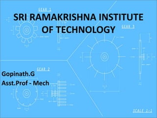 SRI RAMAKRISHNA INSTITUTE
OF TECHNOLOGY
Gopinath.G
Asst.Prof - Mech
 