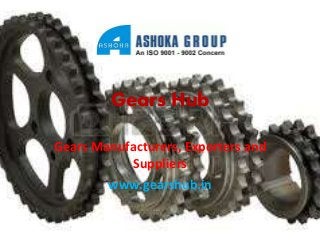 Gears Hub 
Gears Manufacturers, Exporters and 
Suppliers 
www.gearshub.in 
 