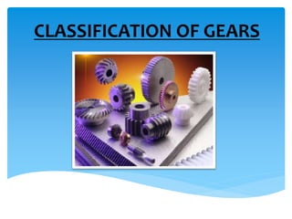 CLASSIFICATION OF GEARS
 