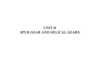 UNIT-II
SPUR GEAR AND HELICAL GEARS
 
