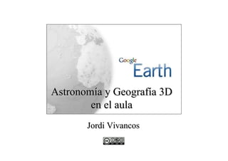 Astronomía y Geografía 3D
        en el aula
       Jordi Vivancos
 