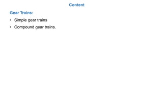 Content
Gear Trains:
•
•
Simple gear trains
Compound gear trains.
 