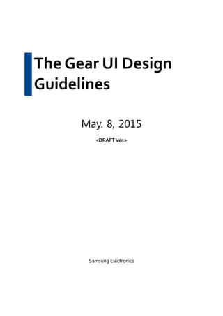 The Gear UI Design
Guidelines
May. 8, 2015
<DRAFTVer.>
Samsung Electronics
 