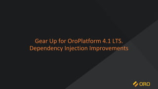 Gear Up for OroPlatform 4.1 LTS.
Dependency Injection Improvements
 
