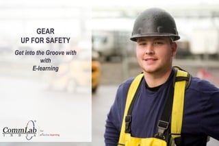 GEAR
UP FOR SAFETY
Get into the Groove with
with
E-learning
 