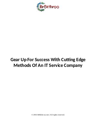 Gear Up For Success With Cutting Edge
Methods Of An IT Service Company
© 2016 Br8kthroo.com | All rights reserved.
 