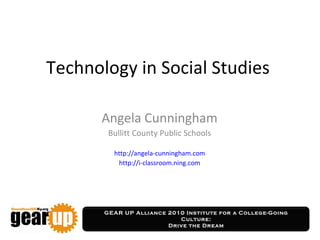 Technology in Social Studies Angela Cunningham Bullitt County Public Schools http://angela-cunningham.com http://i-classroom.ning.com 