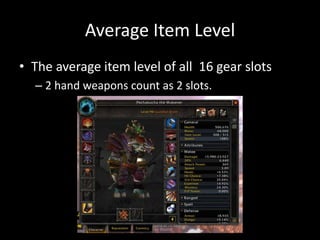 Average Item Level
• The average item level of all 16 gear slots
– 2 hand weapons count as 2 slots.

 